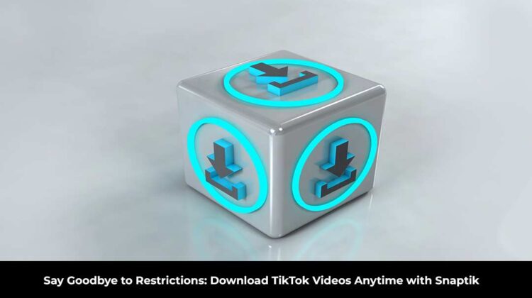 Say Goodbye to Restrictions: Download TikTok Videos Anytime with Snaptik