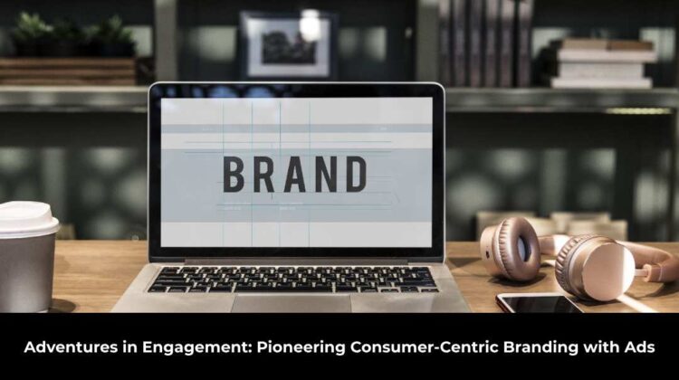 Pioneering Consumer-Centric Branding with Ads