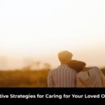 Strategies for Caring for Your Loved Ones