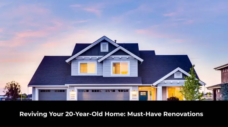 Reviving Your 20-Year-Old Home: Must-Have Renovations